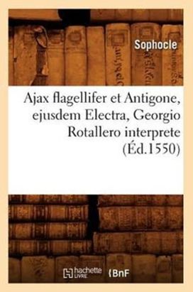 Ajax Flagellifer Et Antigone, Ejusdem Electra, Georgio Rotallero Interprete (ed.1550) Ajax Flagellifer Et Antigone, Ejusdem Electra, Georgio Rotallero Interprete (ed.1550)