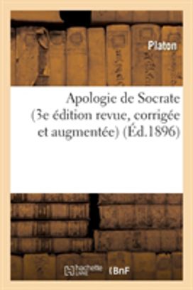 Apologie De Socrate (3e Edition Revue, Corrigee Et Augmentee) (ed.1896) Apologie De Socrate (3e Edition Revue, Corrigee Et Augmentee) (ed.1896)