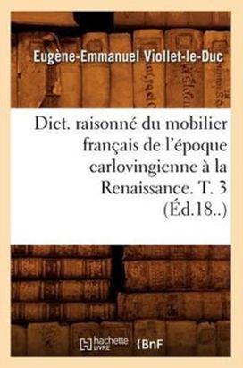 Dict. Raisonne Du Mobilier Francais De L'epoque Carlovingienne a La Renaissance. T. 3 (ed.18..) Dict. Raisonne Du Mobilier Francais De L'epoque Carlovingienne a La Renaissance. T. 3 (ed.18..)