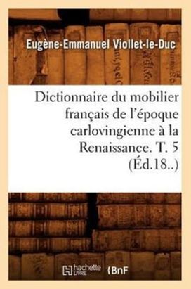 Dictionnaire Du Mobilier Francais De L'epoque Carlovingienne a La Renaissance. T. 5 (ed.18..)