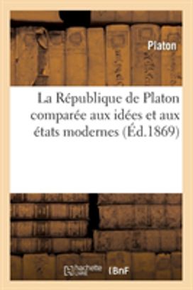 La Republique De Platon Comparee Aux Idees Et Aux Etats Modernes (ed.1869) La Republique De Platon Comparee Aux Idees Et Aux Etats Modernes (ed.1869)