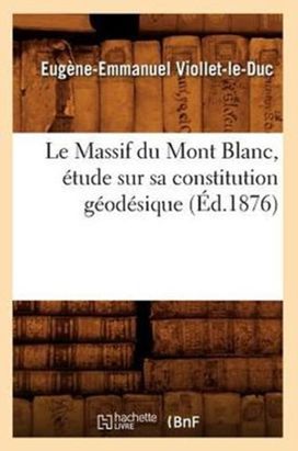 Le Massif Du Mont Blanc, Etude Sur Sa Constitution Geodesique (ed.1876) Le Massif Du Mont Blanc, Etude Sur Sa Constitution Geodesique (ed.1876)