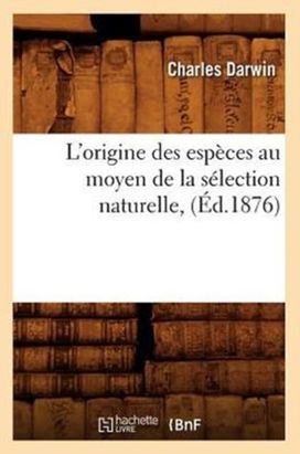L'origine Des Especes Au Moyen De La Selection Naturelle, (ed.1876)