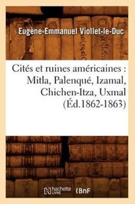 Cites Et Ruines Americaines: Mitla, Palenque, Izamal, Chichen-Itza, Uxmal (ed.1862-1863) Cites Et Ruines Americaines: Mitla, Palenque, Izamal, Chichen-Itza, Uxmal (ed.1862-1863)