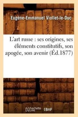 L'art Russe: Ses Origines, Ses Elements Constitutifs, Son Apogee, Son Avenir (ed.1877) L'art Russe: Ses Origines, Ses Elements Constitutifs, Son Apogee, Son Avenir (ed.1877)