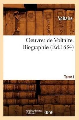 Oeuvres De Voltaire. Tome I, Biographie (ed.1834)