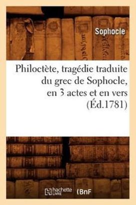 Philoctete, Tragedie Traduite Du Grec De Sophocle, en 3 Actes Et en Vers, (ed.1781) Philoctete, Tragedie Traduite Du Grec De Sophocle, en 3 Actes Et en Vers, (ed.1781)