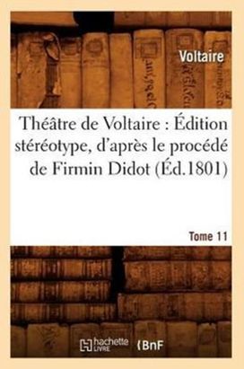 Theatre De Voltaire: Edition Stereotype, D'apres Le Procede De Firmin Didot. Tome 11 (ed.1801)