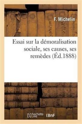 Essai Sur La Demoralisation Sociale, Ses Causes, Ses Remedes Essai Sur La Demoralisation Sociale, Ses Causes, Ses Remedes