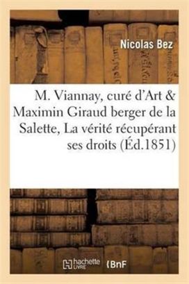 M. Viannay, Cure D'ars, Et Maximin Giraud, Berger De La Salette, Ou La Verite Recuperant Ses Droits M. Viannay, Cure D'ars, Et Maximin Giraud, Berger De La Salette, Ou La Verite Recuperant Ses Droits