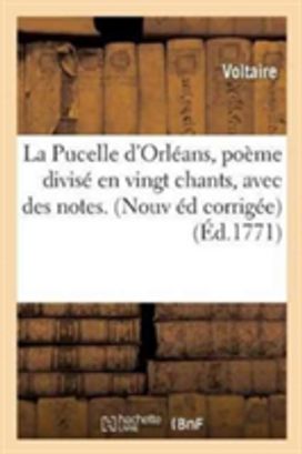 La Pucelle D'orleans, Poeme Divise en Vingt Chants, Avec Des Notes. Nouvelle Edition Corrigee,