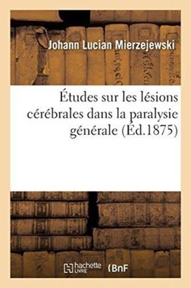 Etudes Sur Les Lesions Cerebrales Dans La Paralysie Generale