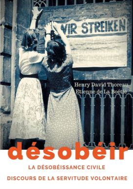Desobeir (La Desobeissance Civile) Suivi Du Discours De La Servitude Volontaire D'etienne De La Boetie
