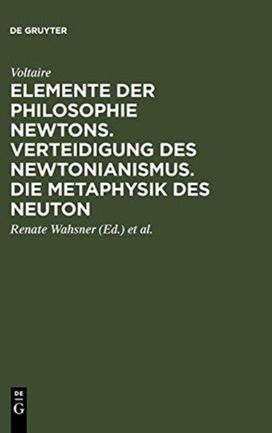 Elemente der Philosophie Newtons. Verteidigung des Newtonianismus. Die Metaphysik des Neuton