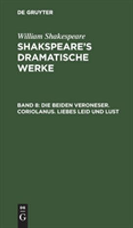 beiden Veroneser. Coriolanus. Liebes Leid und Lust