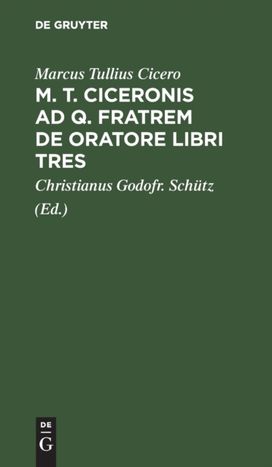 M. T. Ciceronis ad Q. Fratrem De Oratore Libri Tres