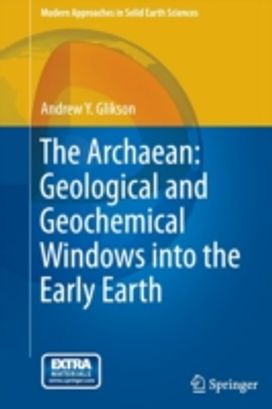 The Archaean: Geological and Geochemical Windows Into the Early Earth