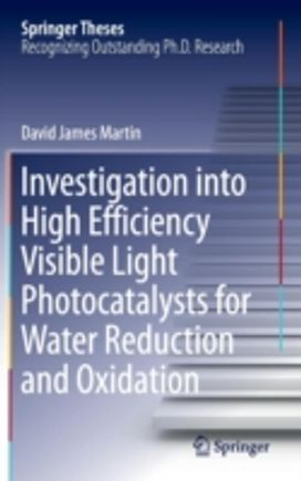 Investigation Into High Efficiency Visible Light Photocatalysts for Water Reduction and Oxidation Investigation Into High Efficiency Visible Light Photocatalysts for Water Reduction and Oxidation