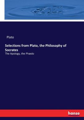 Selections from Plato, the Philosophy of Socrates Selections from Plato, the Philosophy of Socrates