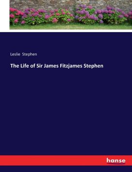 Life of Sir James Fitzjames Stephen Life of Sir James Fitzjames Stephen