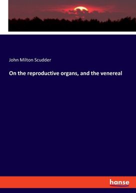 On the Reproductive Organs, and the Venereal On the Reproductive Organs, and the Venereal