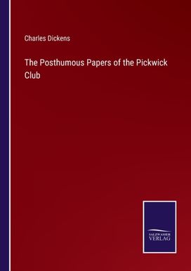 Posthumous Papers of the Pickwick Club Posthumous Papers of the Pickwick Club