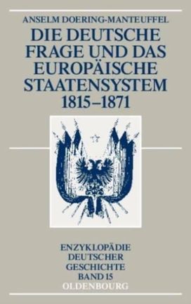 Die Deutsche Frage Und Das Europaische Staatensystem 1815-1871