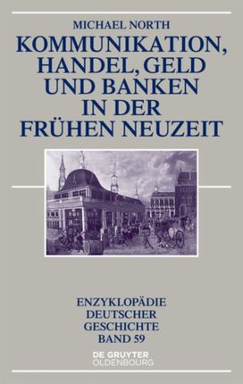 Kommunikation, Handel, Geld und Banken in der Fruhen Neuzeit Kommunikation, Handel, Geld und Banken in der Fruhen Neuzeit