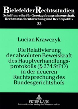Relativierung Der Absoluten Beweiskraft Des Hauptverhandlungsprotokolls (§ 274 Stpo) in Der Neueren Rechtsprechung Des Bundesgerichtshofs Relativierung Der Absoluten Beweiskraft Des Hauptverhandlungsprotokolls (§ 274 Stpo) in Der Neueren Rechtsprechung Des Bundesgerichtshofs