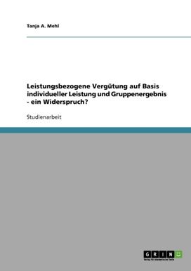 Leistungsbezogene Vergutung Auf Basis Individueller Leistung Und Gruppenergebnis - Ein Widerspruch? Leistungsbezogene Vergutung Auf Basis Individueller Leistung Und Gruppenergebnis - Ein Widerspruch?