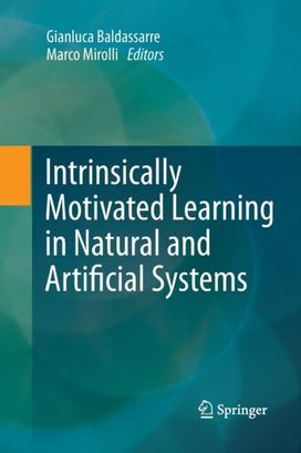 Intrinsically Motivated Learning in Natural and Artificial Systems Intrinsically Motivated Learning in Natural and Artificial Systems