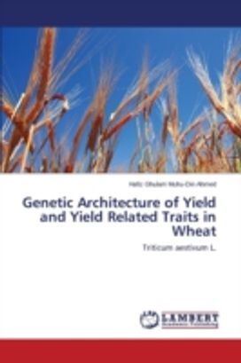 Genetic Architecture of Yield and Yield Related Traits in Wheat Genetic Architecture of Yield and Yield Related Traits in Wheat