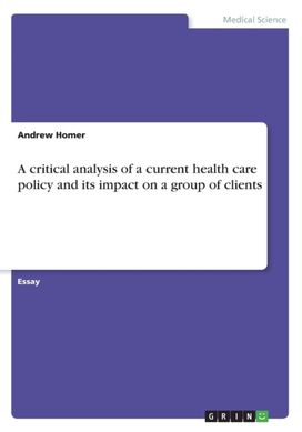 A Critical Analysis of a Current Health Care Policy and Its Impact on a Group of Clients