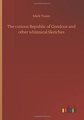 The Curious Republic of Gondour and Other Whimsical Sketches