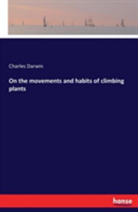 On the Movements and Habits of Climbing Plants On the Movements and Habits of Climbing Plants
