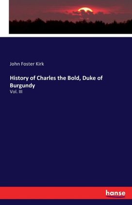 History of Charles the Bold, Duke of Burgundy History of Charles the Bold, Duke of Burgundy