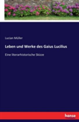 Leben Und Werke Des Gaius Lucilius