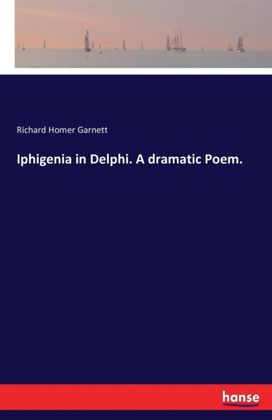 Iphigenia in Delphi. a Dramatic Poem.