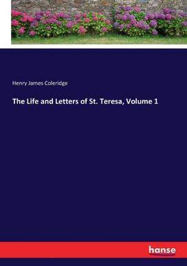 Life and Letters of St. Teresa, Volume 1