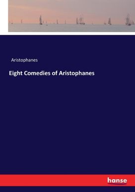 Eight Comedies of Aristophanes Eight Comedies of Aristophanes