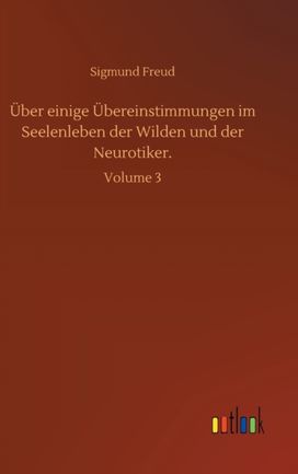 Ueber Einige Uebereinstimmungen Im Seelenleben Der Wilden Und Der Neurotiker. Ueber Einige Uebereinstimmungen Im Seelenleben Der Wilden Und Der Neurotiker.