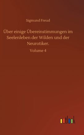 Ueber Einige Uebereinstimmungen Im Seelenleben Der Wilden Und Der Neurotiker. Ueber Einige Uebereinstimmungen Im Seelenleben Der Wilden Und Der Neurotiker.