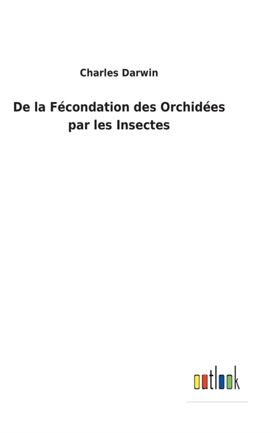De La Fecondation Des Orchidees Par Les Insectes