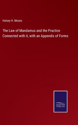 Law of Mandamus and the Practice Connected with It, with an Appendix of Forms