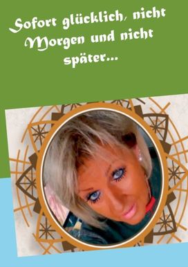 Sofort Glucklich, Nicht Morgen Und Nicht spater... Sofort Glucklich, Nicht Morgen Und Nicht spater...