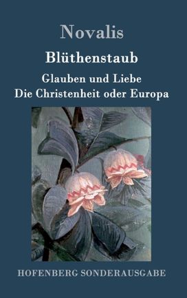 Bluthenstaub / Glauben Und Liebe / Die Christenheit Oder Europa Bluthenstaub / Glauben Und Liebe / Die Christenheit Oder Europa
