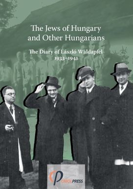 Jews of Hungary and Other Hungarians. the Diary of Laszlo Waldapfel 1933-1941 Jews of Hungary and Other Hungarians. the Diary of Laszlo Waldapfel 1933-1941