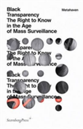 Metahaven - Black Transparency. the Right to Know in the Age of Mass Surveillance