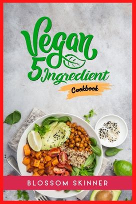 Vegan 5 Ingredient Cookbook Vegan 5 Ingredient Cookbook