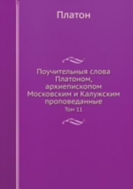 Pouchitelnyya Slova Platonom, Arhiepiskopom Moskovskim I Kaluzhskim Propovedannye Pouchitelnyya Slova Platonom, Arhiepiskopom Moskovskim I Kaluzhskim Propovedannye